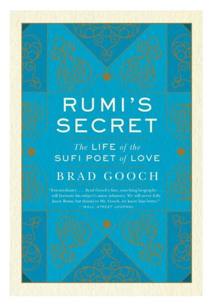 Rumi’s Secret: The Life of the Sufi Poet of Love