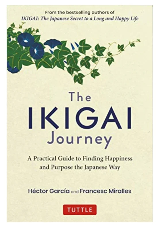 The Ikigai Journey: A Practical Guide to Finding Happiness and Purpose the Japanese Way